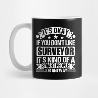 Surveyor lover It's Okay If You Don't Like Surveyor It's Kind Of A Smart People job Anyway Mug